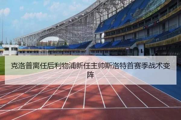 克洛普离任后利物浦新任主帅斯洛特首赛季战术变阵